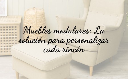 Muebles modulares: La solución para personalizar cada rincón