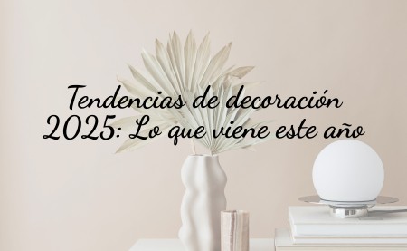 Tendencias de decoración 2025: Lo que viene este año