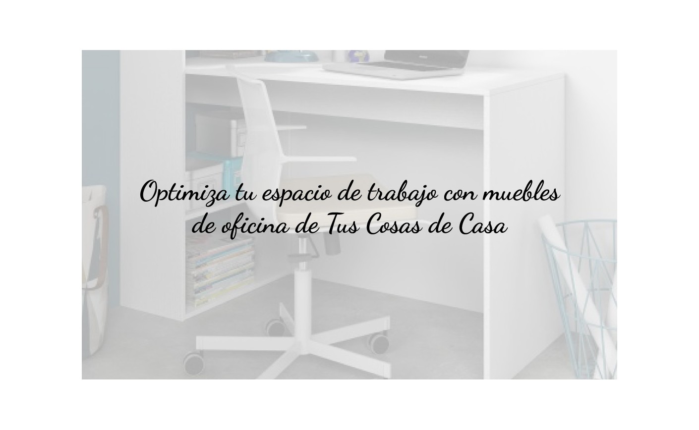 Optimiza tu espacio de trabajo